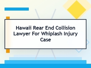 How to Choose a Hawaii Rear End Collision Lawyer for Whiplash Injuries