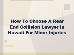 Choosing Hawaii Rear End Collision Lawyer for Minor Injuries