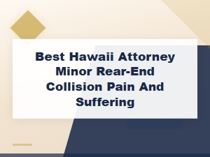 Hawaii's Best Attorney for Minor Rear-End Pain and Suffering