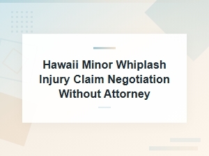 Negotiate a Minor Whiplash Injury Claim in Hawaii Without an Attorney