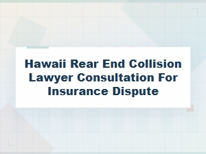 Consult a Hawaii Rear-End Collision Lawyer for Insurance Disputes