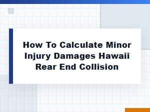 How to Calculate Minor Injury Damages for a Hawaii Rear End Collision